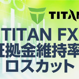 TITANFXの証拠金維持率・ロスカット水準について詳しく解説